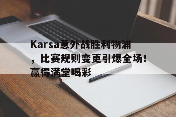 Yabo Sports-Karsa意外战胜利物浦，比赛规则变更引爆全场！赢得满堂喝彩-Yabo Sports