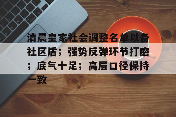 Yabo Sports-关于清晨皇家社会调整名单以备社区盾;强势反弹环节打磨;底气十足;高层口径保持一致的信息-Yabo Sports